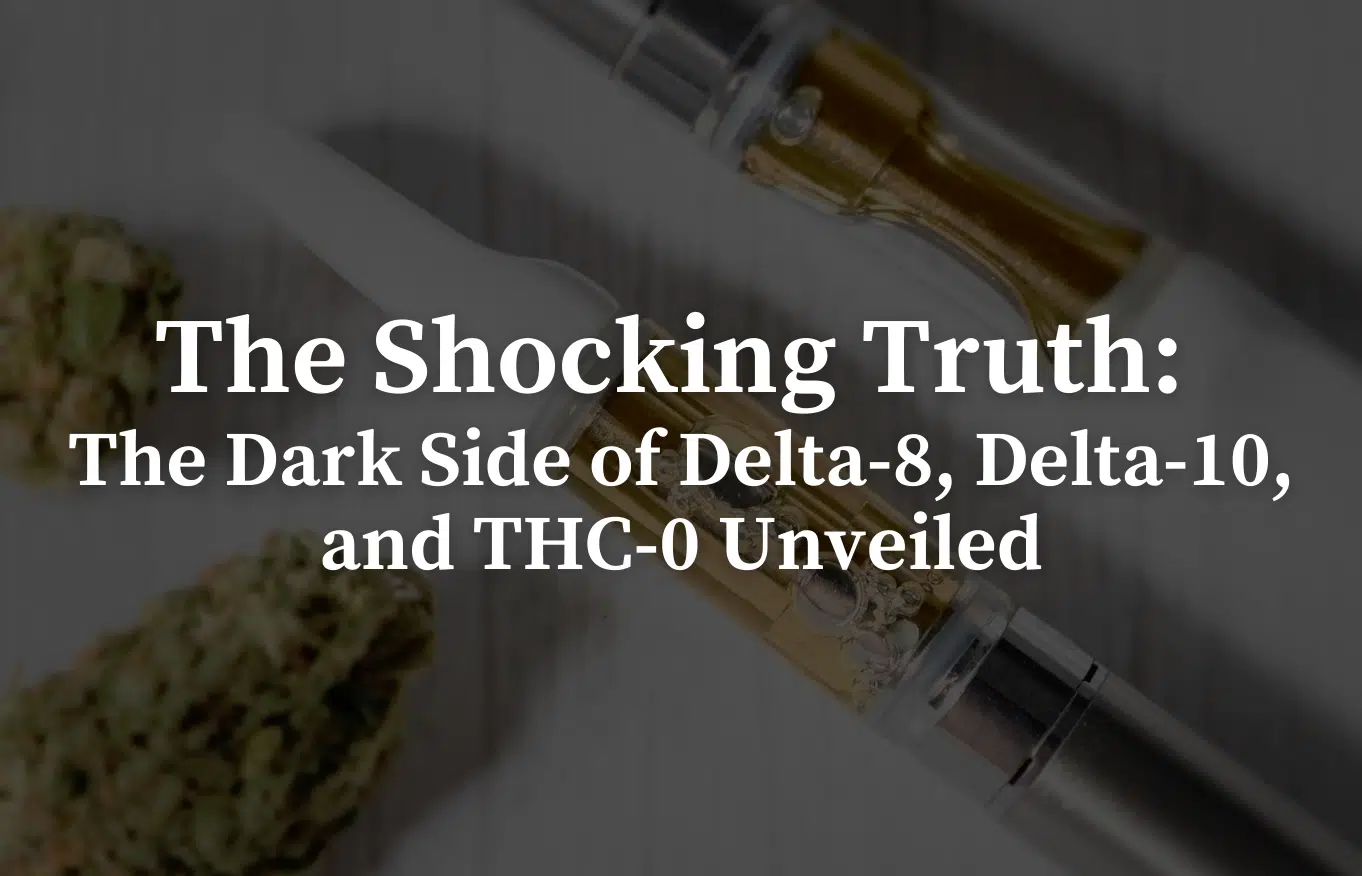 The Shocking Truth: The Dark Side of Delta-8, Delta-10, and THC-0 Unveiled